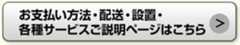 お支払い方法・配送・設置・各種サービスご説明ページはこちら