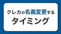 クレジットカードの名義変更のタイミングと手続き方法｜変更しないリスクとは