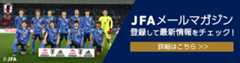 JFAメールマガジンに登録して最新情報をチェック!（別ウィンドウで開く）