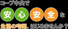 コープ中央で/安心安全な/生協の宅配、はじめませんか？