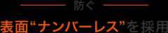 防ぐ 表面ナンバーレスを採用