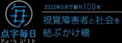 点字毎日  　2022年2月で創刊100年 視覚障害者と社会を結ぶかけ橋