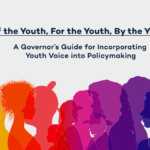 Of the Youth, For the Youth, By the Youth: A Governor’s Guide for Incorporating Youth Voice into Policymaking