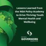 Lessons Learned from the NGA Policy Academy to Drive Thriving Youth Mental Health and Wellbeing