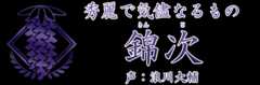 秀麗で気儘なるもの「錦次 (きんじ)」声：浪川大輔
