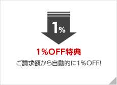 1％OFF特典　ご請求額から自動的に1％OFF!