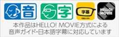 本作品はHELLO! MOVIE方式による音声ガイド・日本語字幕に対応しています