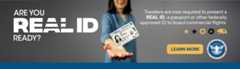 Are you Real ID ready? Travelers are now required to present at REAL ID, a passport, or other federally approved ID to board commercial flights. Click here to learn more.