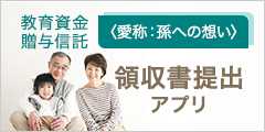 教育資金贈与信託〈愛称：孫への想い〉領収書提出アプリ