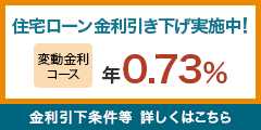 住宅ローン金利引き下げ実施中！変動金利コース 年0.48％ 金利引下条件等 詳しくはこちら