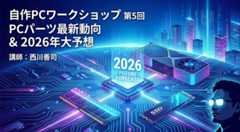 自作PCに冬の時代到来？　2026年の自作PCパーツ動向を予想する。西川善司さん講師の「AI時代の自作PCワークショップ」第5回を12月26日に実施します 画像