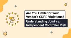 Are You Liable for Your Vendor's GDPR Violations? Understanding Joint vs. Independent Controller Risk
