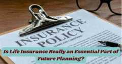 Is Life Insurance Really an Essential Part of Future Planning?