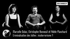 M. Dulac, C. Bonneuil, A. Planchard : Criminalisation des luttes, écoterrorisme ?