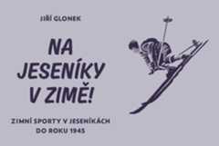 Na Jeseníky v zimě! Zimní sporty v Jeseníkách do roku 1945