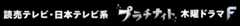 読売テレビ・日本テレビ系 プラチナイト 木曜ドラマＦ