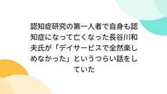 認知症研究の第一人者で自身も認知症になって亡くなった長谷川和夫氏が「デイサービスで全然楽しめなかった」というつらい話をしていた