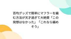 百均グッズで簡単にマフラーを編む方法が天才過ぎて大絶賛「この発想はなかった」「これなら編めそう」