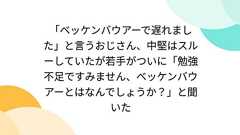 「ベッケンバウアーで遅れました」と言うおじさん、中堅はスルーしていたが若手がついに「勉強不足ですみません、ベッケンバウアーとはなんでしょうか?」と聞いた
