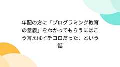 年配の方に「プログラミング教育の意義」をわかってもらうにはこう言えばイチコロだった、という話