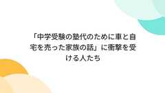 「中学受験の塾代のために車と自宅を売った家族の話」に衝撃を受ける人たち