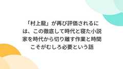 「村上龍」が再び評価されるには、この徹底して時代と寝た小説家を時代から切り離す作業と時間こそがむしろ必要という話