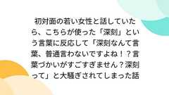 初対面の若い女性と話していたら、こちらが使った「深刻」という言葉に反応して「深刻なんて言葉、普通言わないですよね!?言葉づかいがすごすぎません?深刻って」と大騒ぎされてしまった話