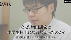 なぜ増田康宏は中学生棋士になれなかったのか?【叡王戦24棋士 白鳥士郎 特別インタビュー vol.02】