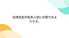 五味先生が松本人志にお怒りのようです。