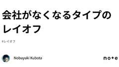 会社がなくなるタイプのレイオフ|Nobuyuki Kubota