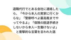 退職代行でとある会社に連絡したら、「今から本人の実家に行くからな」「警察呼べよ最高裁までやってやるよ」「保険の脱退手続きしないから本人一生働けないよ」と衝撃的な言葉を言われた話