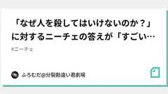 「なぜ人を殺してはいけないのか?」に対するニーチェの答えが「すごい」と騒がれているが、実はもっとぶっ飛んですごい|ふろむだ
