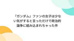 『ガンダム』ファンの女子は少ない気がすると言っただけで政治的論争に組み込まれちゃった件