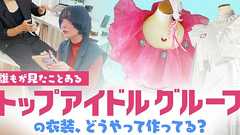 誰もが見たことあるトップアイドルグループの衣装、どうやって作ってるの