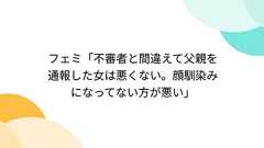 フェミ「不審者と間違えて父親を通報した女は悪くない。顔馴染みになってない方が悪い」