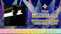 【特集】“7”から始まるカウントダウンと、「@」が示す39人のアイドルたちが劇場に立つ意味。TVアニメ『アイドルマスター ミリオンライブ!』松井洋平 ロングインタビュー