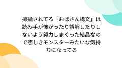 揶揄されてる「おばさん構文」は読み手が怖がったり誤解したりしないよう努力しまくった結晶なので悲しきモンスターみたいな気持ちになってる