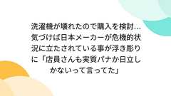 洗濯機が壊れたので購入を検討…気づけば日本メーカーが危機的状況に立たされている事が浮き彫りに「店員さんも実質パナか日立しかないって言ってた」
