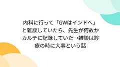 内科に行って「GWはインドへ」と雑談していたら、先生が何故かカルテに記録していた→雑談は診療の時に大事という話