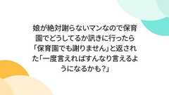 娘が絶対謝らないマンなので保育園でどうしてるか訊きに行ったら「保育園でも謝りません」と返された「一度言えればすんなり言えるようになるかも?」