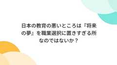 日本の教育の悪いところは『将来の夢』を職業選択に置きすぎる所なのではないか?