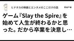 ゲーム『Slay the Spire』を始めて人生が終わるかと思った。だから卒業を決意した。|ヒナタカの映画とエンタメのここだけの話