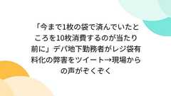 「今まで1枚の袋で済んでいたところを10枚消費するのが当たり前に」デパ地下勤務者がレジ袋有料化の弊害をツイート→現場からの声がぞくぞく