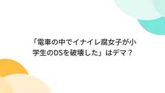 「電車の中でイナイレ腐女子が小学生のDSを破壊した」はデマ?