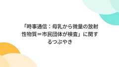 「時事通信:母乳から微量の放射性物質=市民団体が検査」に関するつぶやき