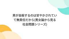 男が自殺するのは甘やかされていて無責任だから(男女論から見る社会問題シリーズ)