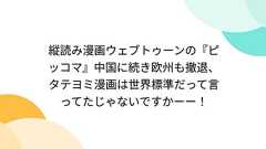 縦読み漫画ウェブトゥーンの『ピッコマ』中国に続き欧州も撤退、タテヨミ漫画は世界標準だって言ってたじゃないですかーー!