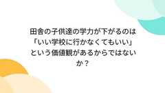 田舎の子供達の学力が下がるのは「いい学校に行かなくてもいい」という価値観があるからではないか?