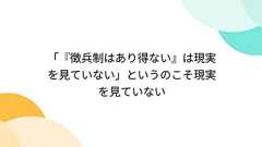 「『徴兵制はあり得ない』は現実を見ていない」というのこそ現実を見ていない