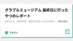 グラブルミュージアム 最終日に行ったやつのレポート|対偶バニー